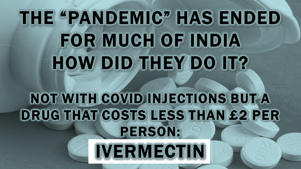 The “Pandemic” Has Ended for Much of India, How Did They Do It? – Not With Covid Injections but a Drug That Costs Less Than £2 Per Person: Ivermectin – The Expose