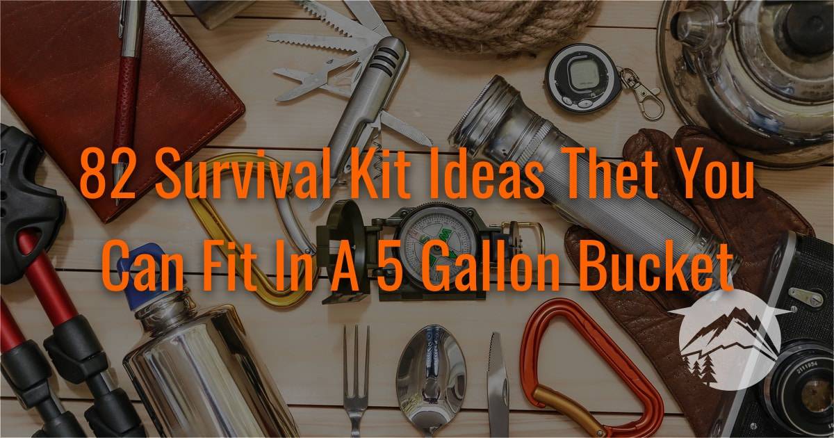 82 Survival Kit Ideas That You Can Fit In a 5 Gallon Bucket