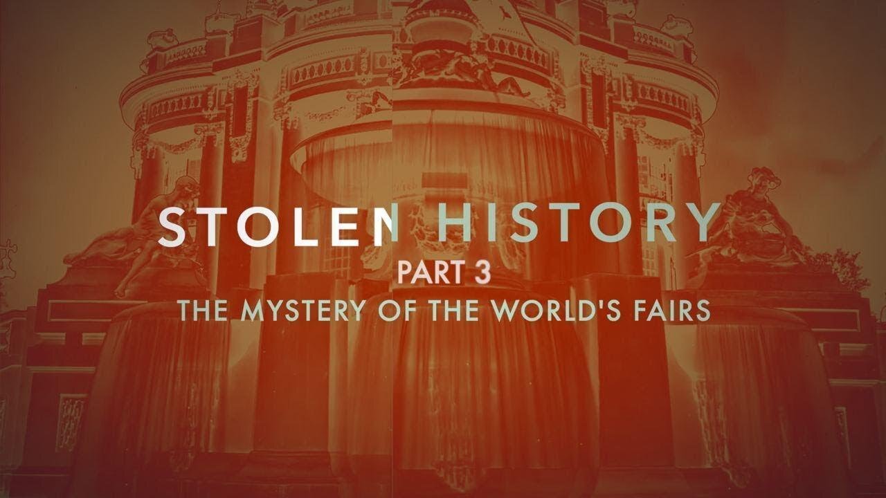 Stolen History - The Mystery of the World's Fairs (Part 3)
