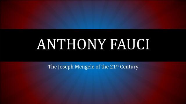 Anthony Fauci is the Joseph Mengele of the 21st Century.