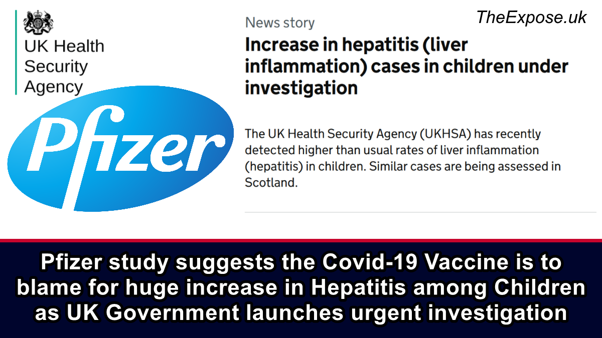 Pfizer Study suggests Covid-19 Vaccine to blame for huge increase in Hepatitis among Children as UK Government launches Urgent Investigation – The Expose