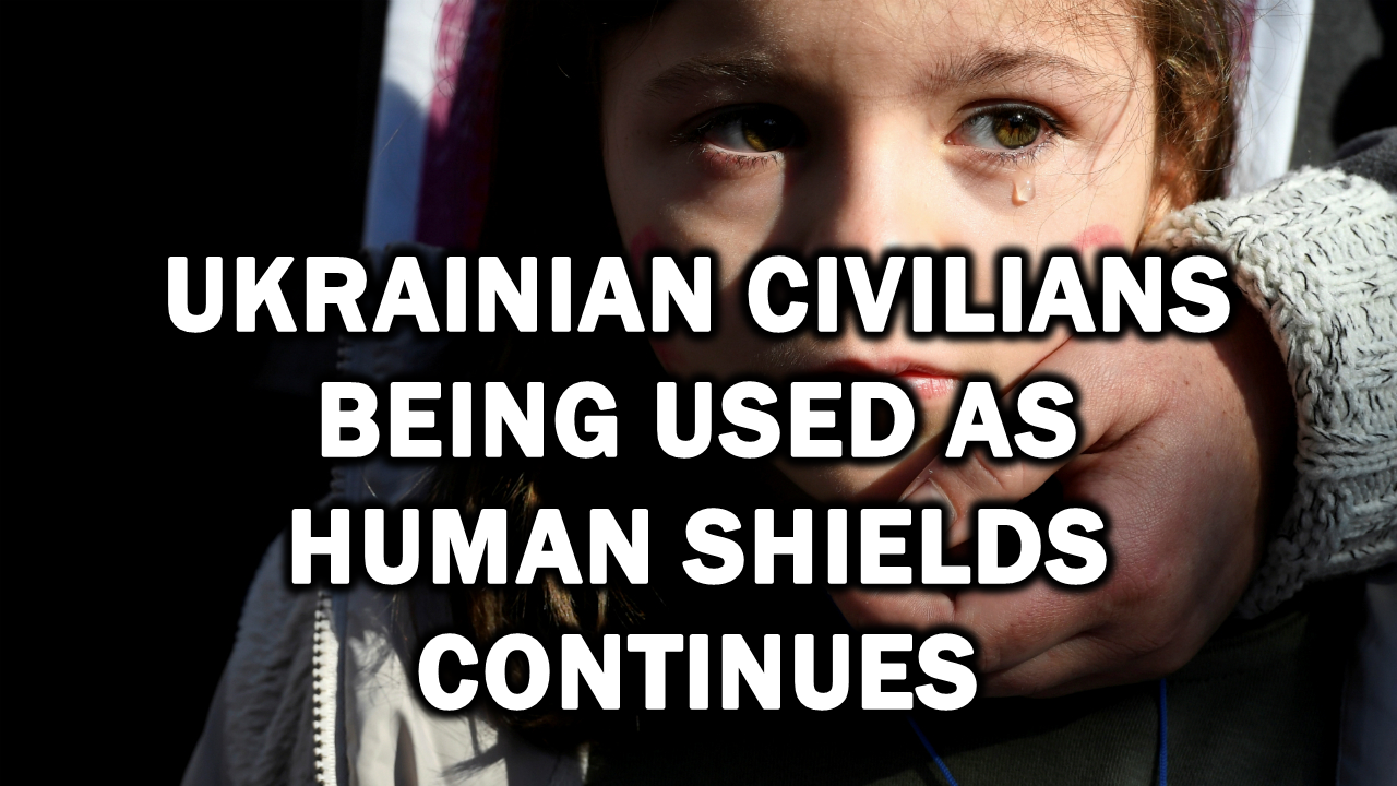 Ukrainian Civilians Being Used as Human Shields Continues – The Expose