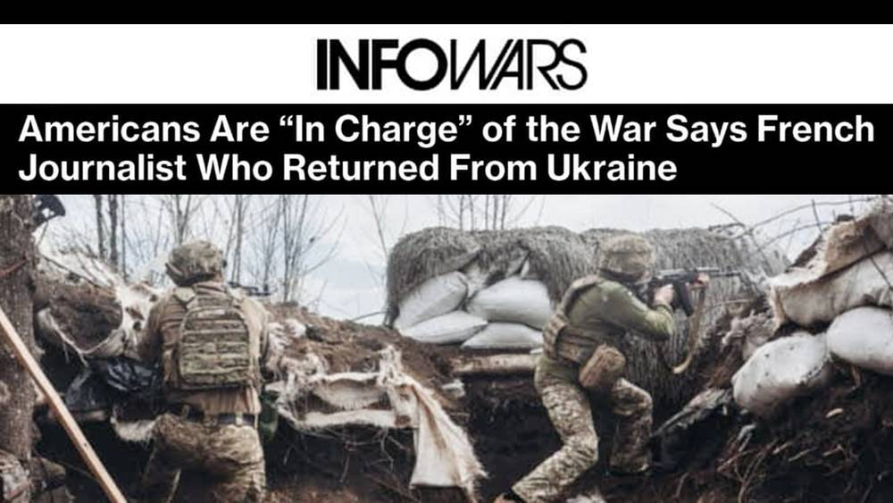 Americans are “In Charge” of the War Says French Journalist Who Returned From Ukraine
