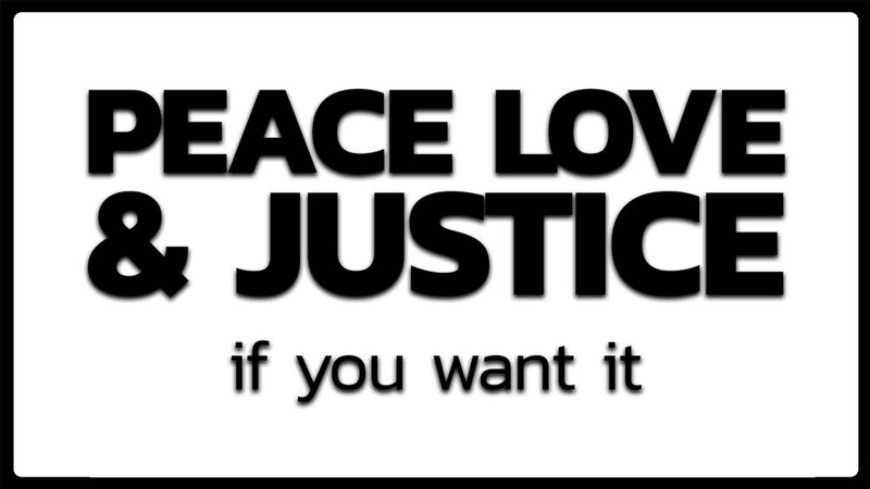 Peace Love & Justice If You Want It
