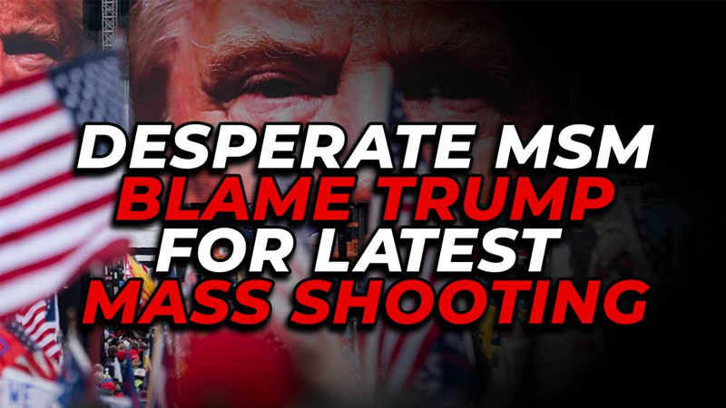 Desperate MSM Blame Trump for Latest Mass Shooting
