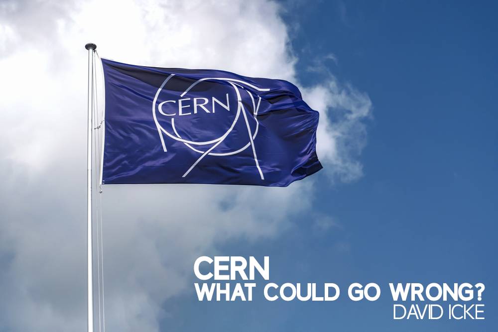 Cern - What Could Go Wrong? - David Icke