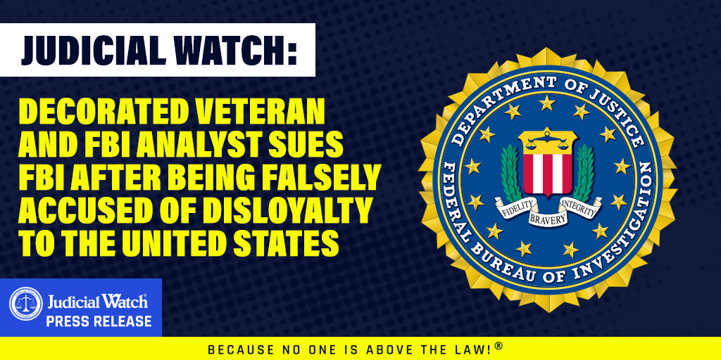 Judicial Watch: Decorated Veteran and FBI Analyst Sues FBI after Being Falsely Accused of Disloyalty to the United States | Judicial Watch