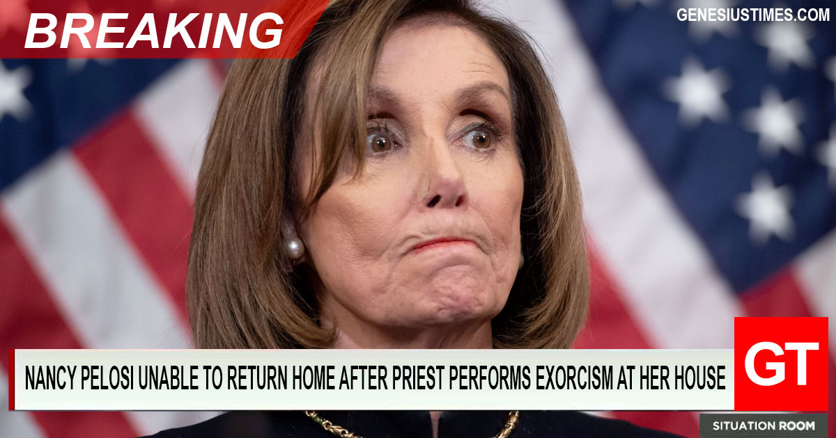 BREAKING: Nancy Pelosi Unable to Return Home After Priest Performs Exorcism at Her House • Genesius Times