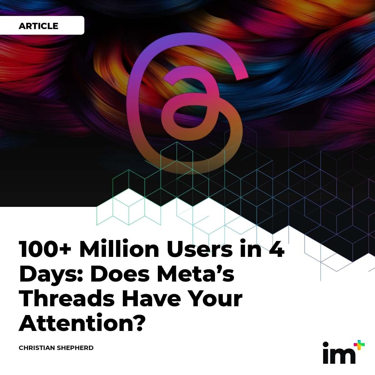 100+ Million Users in 4 Days: Does Meta’s Threads Have Your Attention? | im+