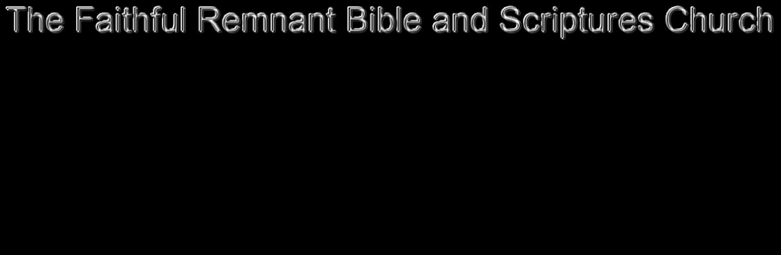 The Faithful Remnant Bible and Scriptures Church