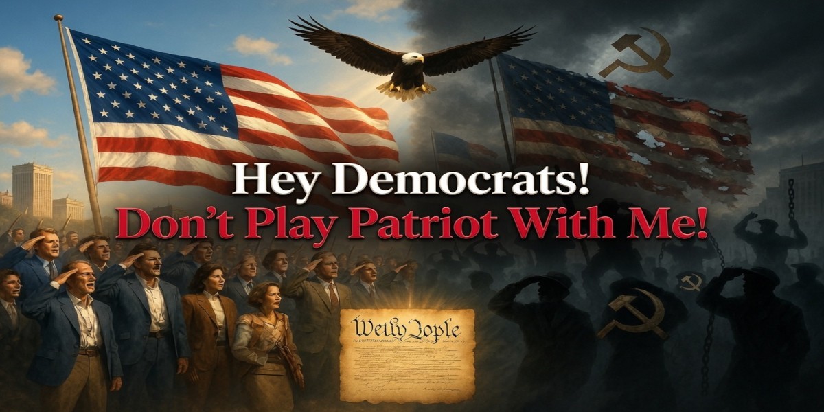 Hey Democrats! Don't Play Patriot With Me!